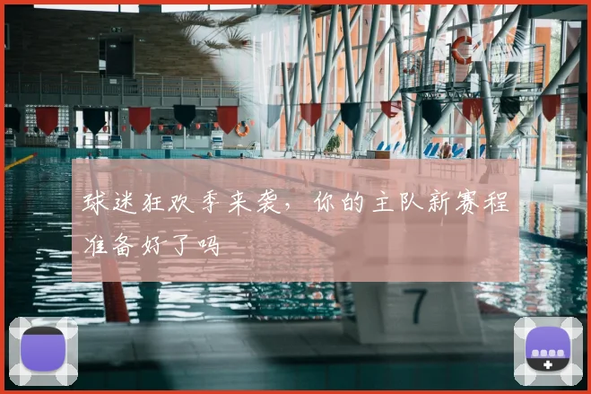 球迷狂欢季来袭,你的主队新赛程准备好了吗