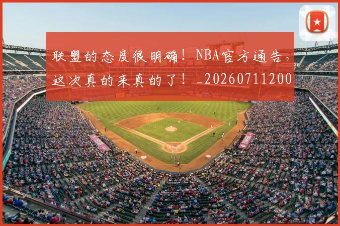 联盟的态度很明确！NBA官方通告，这次真的来真的了！_20260711200948