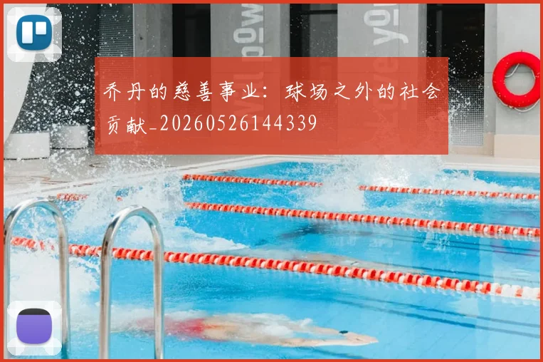 乔丹的慈善事业：球场之外的社会贡献_20260526144339