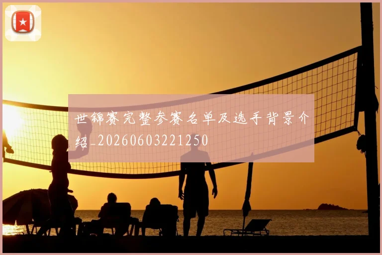 世锦赛完整参赛名单及选手背景介绍_20260603221250