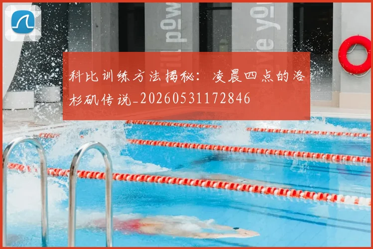 科比训练方法揭秘：凌晨四点的洛杉矶传说_20260531172846